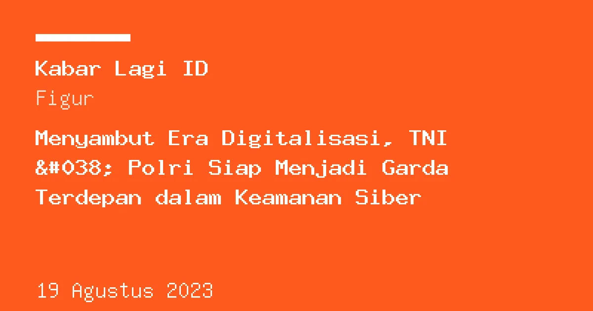 Sampul berita: Menyambut Era Digitalisasi, TNI & Polri Siap Menjadi Garda Terdepan dalam Keamanan Siber
