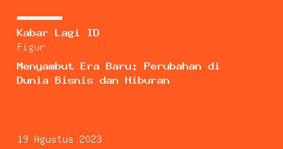 Sampul berita: Menyambut Era Baru: Perubahan di Dunia Bisnis dan Hiburan