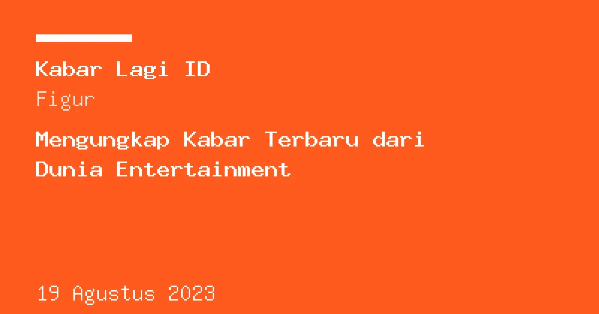 Sampul berita: Mengungkap Kabar Terbaru dari Dunia Entertainment