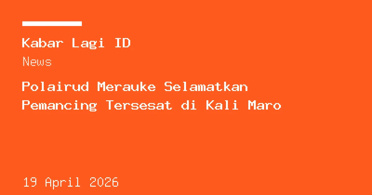Sampul berita: Polairud Merauke Selamatkan Pemancing Tersesat di Kali Maro